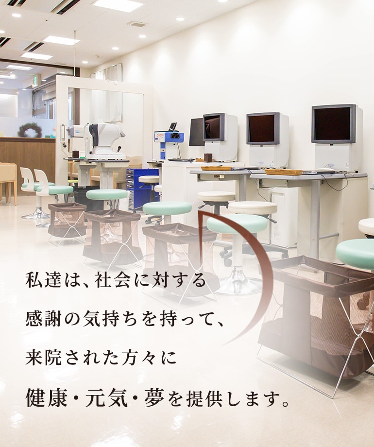 私達は、社会に対する感謝の気持ちを持って、来院された方々に健康・元気・夢を提供します。